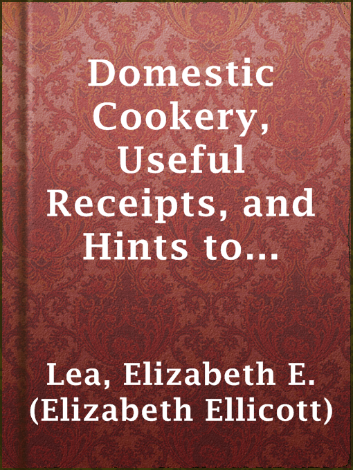 Title details for Domestic Cookery, Useful Receipts, and Hints to Young Housekeepers by Elizabeth E. (Elizabeth Ellicott) Lea - Available
